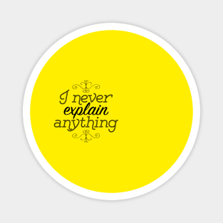 I Never Explain Anything Magnet